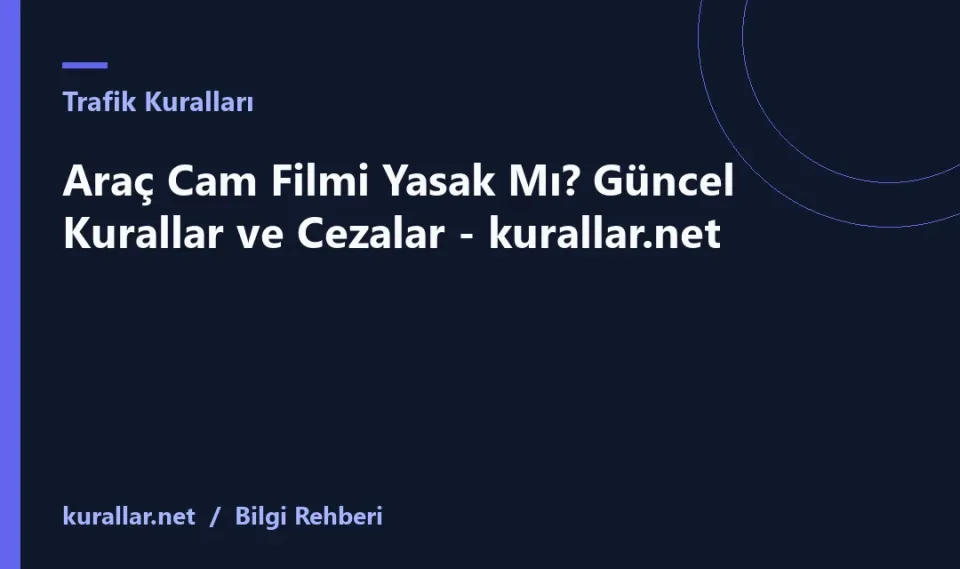 Araç Cam Filmi Yasak Mı? Güncel Kurallar ve Cezalar - kurallar.net